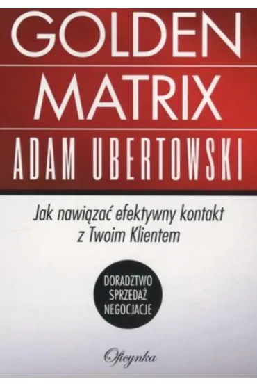 Golden Matrix Jak nawi�za� efektywny kontakt z Twoim klientem - Adam Ubertowski