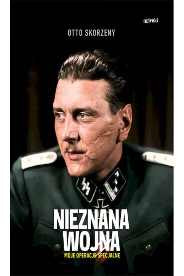 Nieznana wojna Moje operacje specjalne - Otto Skorzeny