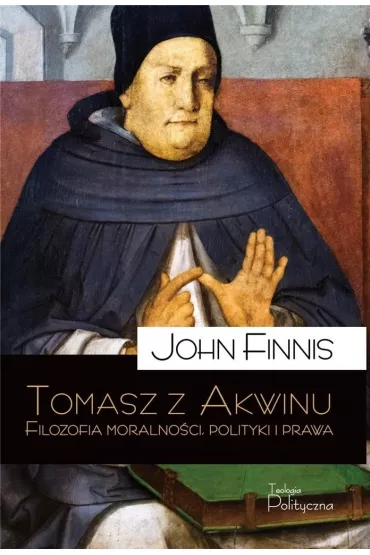 Tomasz z Akwinu Filozofia moralno�ci polityki i prawa - John Finnis