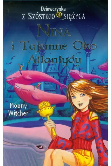 Nina i tajemne oko Atlantydy. Dziewczynka z Sz�stego Ksi�yca. Tom 4 - Moony Witcher