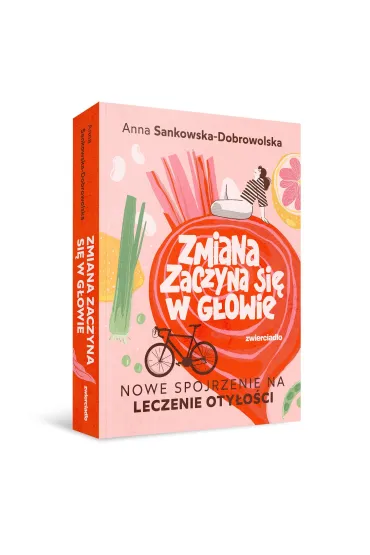 Zmiana zaczyna si� w g�owie. Nowe spojrzenie na leczenie oty�o�ci - Anna  Sankowska-Dobrowolska