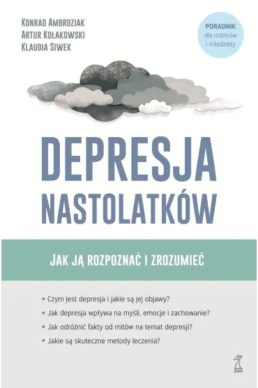 Depresja nastolatk�w. Jak j� rozpozna� i zrozumie� - Artur Ko�akowski, Klaudia Siwek, Konrad Ambroziak