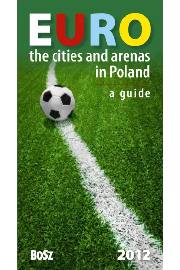 Euro. Miasta i areny w Polsce 2012. Przewodnik - Kazimierz Kunicki, Liliana Olchowik-Adamowska, Tomasz �awecki