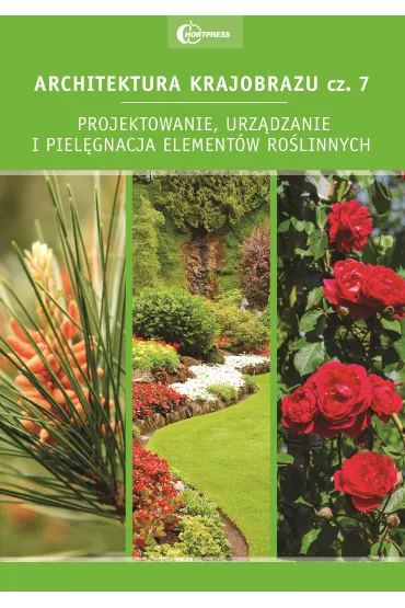 Projektowanie, urz�dzanie i piel�gnacja element�w ro�linnych. Architektura krajobrazu. Tom 7 - Anna Nizi�ska, Beata Fortuna-Antoszkiewicz, Edyta Gadomska, Krzysztof Gadomski