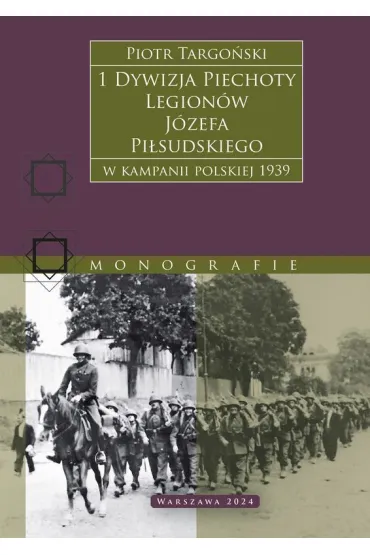 1 Dywizja Piechoty Legion�w J�zefa Pi�sudskiego. W kampanii polskiej 1939 - Piotr  Targo�ski