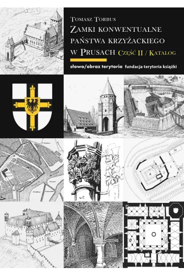 Zamki konwentualne pa�stwa krzy�ackiego w Prusach. Cz�� 2 - Tomasz Torbus