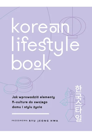 Korean Lifestyle Book. Jak wprowadzi� elementy K-culture do swojego domu i stylu �ycia - Smith  Abi