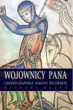 Wojownicy Pana Chrze�cija�skie Zakony rycerskie - Walsh Michael - Michael Walsh