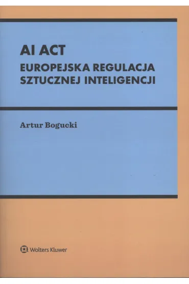 AI Act. Europejska regulacja sztucznej inteligencji - Artur Bogucki