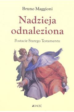 Nadzieja odnaleziona Postacie Starego Testamentu - Bruno Maggioni