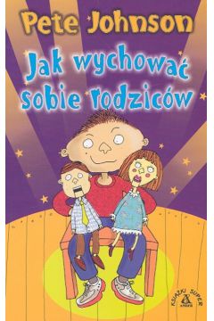 Jak wychowa� sobie rodzic�w - Johnson Pete - Pete Johnson