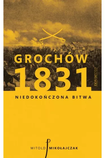 Groch�w 1831 Niedoko�czona bitwa - Witold Miko�ajczak