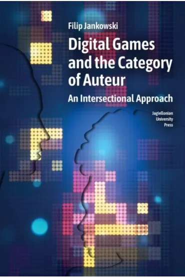 Digital Games and the Category of Auteur. An Intersectional Approach wer. angielska - Filip Jankowski