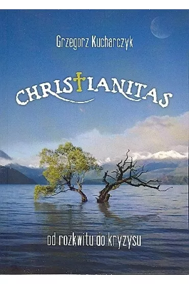 Christianitas - od rozkwitu do kryzysu - Grzegorz Kucharczyk
