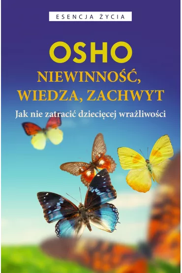 Niewinno��, wiedza, zachwyt. Jak nie zatraci� dzieci�cej wra�liwo�ci - Osho