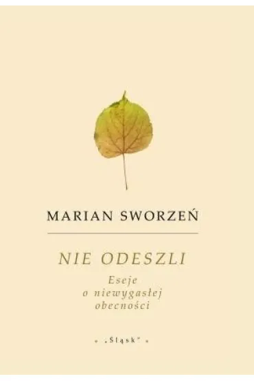 Nie odeszli. Eseje o niewygas�ej obecno�ci - Marian Sworze�