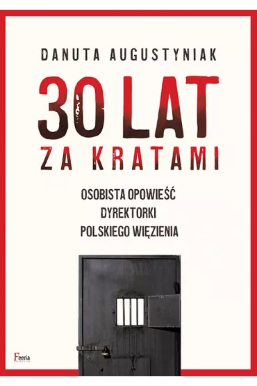 30 lat za kratami. Osobista opowie�� dyrektorki polskiego wi�zienia - Danuta Augustyniak