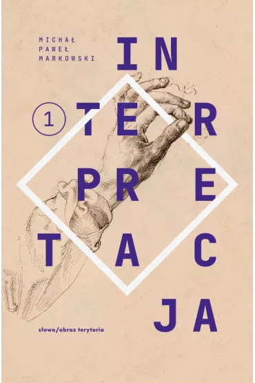 Teksty zebrane 1988-2023. Tom 1. Interpretacja - Micha� Pawe� Markowski