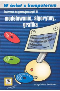 W �wiat z komputerem cz�� 3. Modelowanie, algorytmy, grafika. �wiczenia dla gimnazjum - Sechman Magdalena - Magdalena Sechman