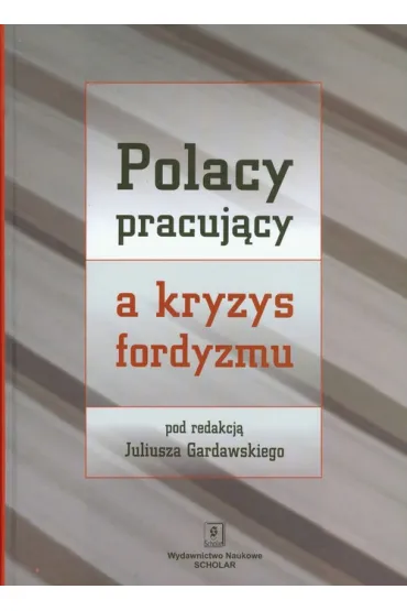Polacy pracuj�cy a kryzys fordyzmu - Juliusz Gardawski