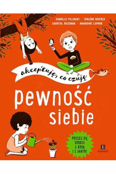 Pewno�� siebie. Akceptuj�, co czuj� - Isabelle Filliozat, Chantal  Rojzman, Violene Riefolo