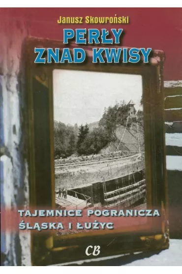 Per�y znad Kwisy. Tajemnice pogranicza �l�ska i �u�yc - Janusz Skowro�ski