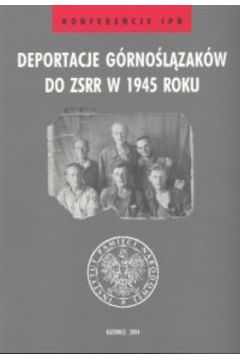 Deportacje G�rno�l�zak�w do ZSRR w 1945 roku - Dziurak Adam, Niedurny Marcin (red.) - Adam Dziurak, Marcin Niedurny