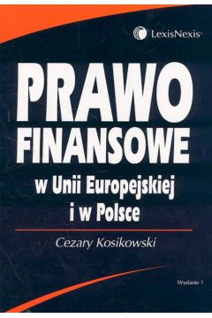 Prawo finansowe w Unii Europejskiej i w Polsce - Kosikowski Cezary