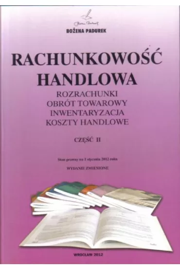 Rachunkowo�� handlowa. Rozrachunki, obr�t towarowy, inwentaryzacja, koszty handlowe. Cz�� 2 (2013) - Bo�ena Padurek