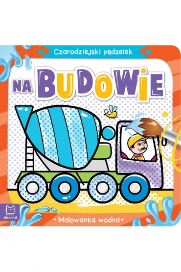 Czarodziejski p�dzelek. Na budowie. Malowanka wodna - Sylwia  Kajdana