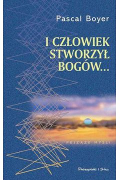 I cz�owiek stworzy� bog�w... - Boyer Pascal - Boyer Pascal