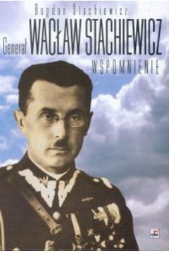Genera� Wac�aw Stachiewicz - Stachiewicz Bogdan - Bogdan Stachiewicz