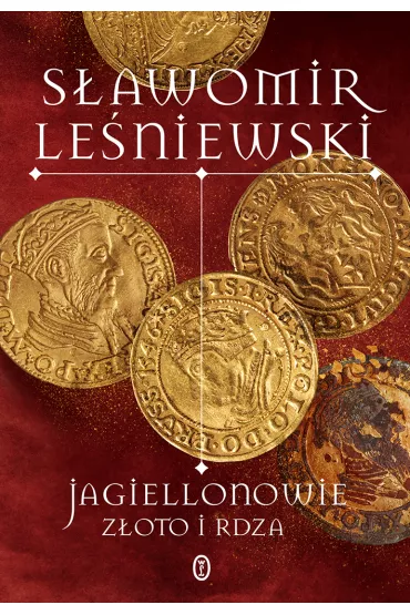 Jagiellonowie. Zoto i rdza - Sawomir Leniewski