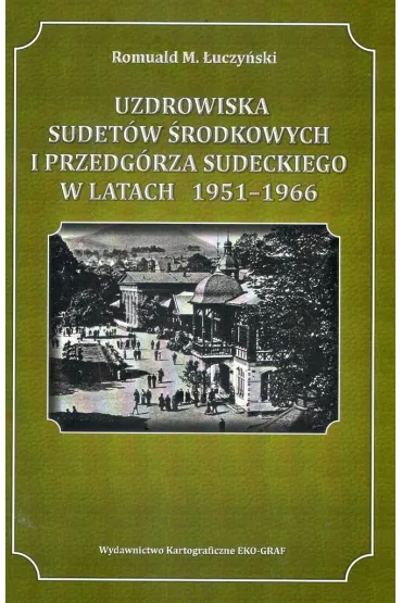 Uzdrowiska Sudet�w �rodkowych i Przedg�rza Sudeckiego w latach 1951-1966 - Romuald M �uczy�ski
