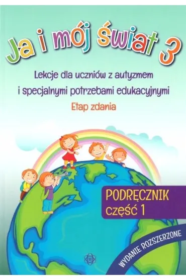 Ja i m�j �wiat 3. Lekcje dla uczni�w z autyzmem i specjalnymi potrzebami edukacyjnymi. Podr�cznik. Cz�� 1. Wydanie rozszerzone