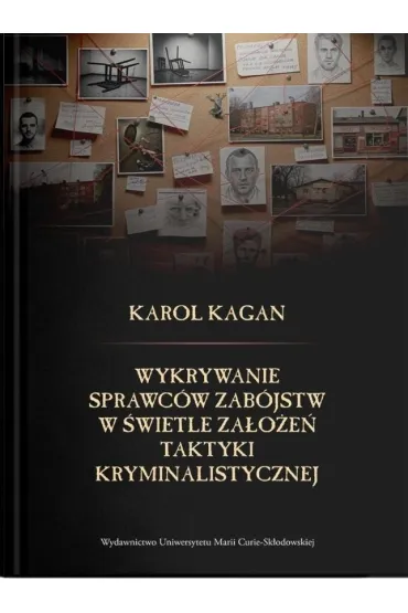 Wykrywanie sprawc�w zab�jstw w �wietle za�o�e� taktyki kryminalistycznej - Karol  Kagan
