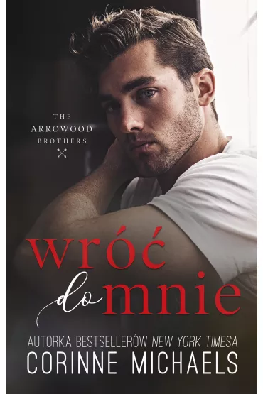 Wr�� do mnie. The Arrowood Brothers. Tom 1 - Corinne Michaels