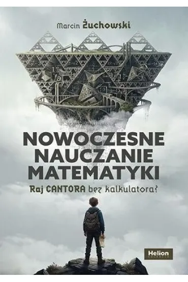 Nowoczesne nauczanie matematyki. Raj Cantora bez.. - Marcin  �uchowski