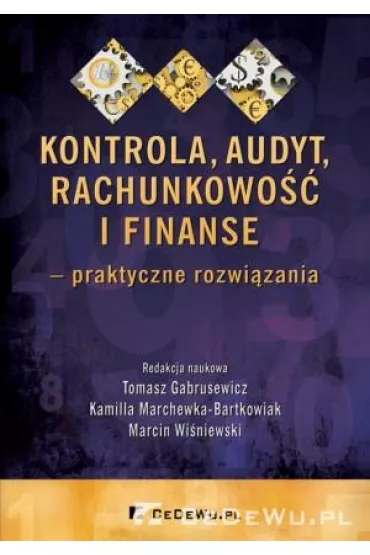 Kontrola, audyt, rachunkowo�� i finanse - praktyczne rozwi�zania - Marcin Wi�niewski, Tomasz Gabrusewicz, Kamilla Marchewka-Bartkowiak