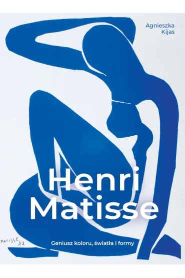 Henri Matisse. Geniusz koloru, �wiat�a i formy - Agnieszka Kijas