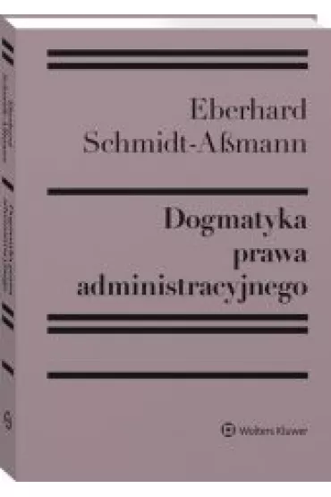 Dogmatyka prawa administracyjnego. Bilans rozwoju, reformy i przysz�ych zada� - Eberhard Schmidt‑Assmann