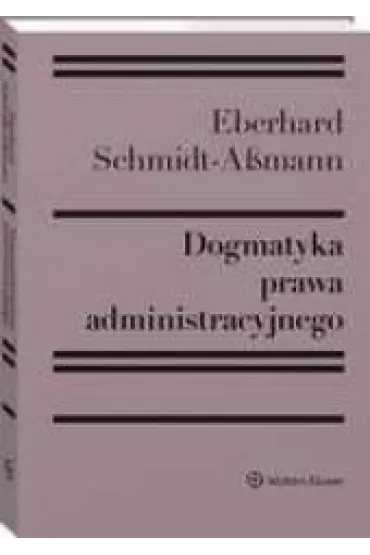 Dogmatyka prawa administracyjnego. Bilans rozwoju, reformy i przysz�ych zada� - Eberhard Schmidt‑Assmann