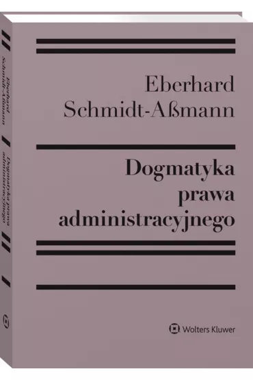 Dogmatyka prawa administracyjnego. Bilans rozwoju, reformy i przysz�ych zada� - Eberhard Schmidt‑Assmann