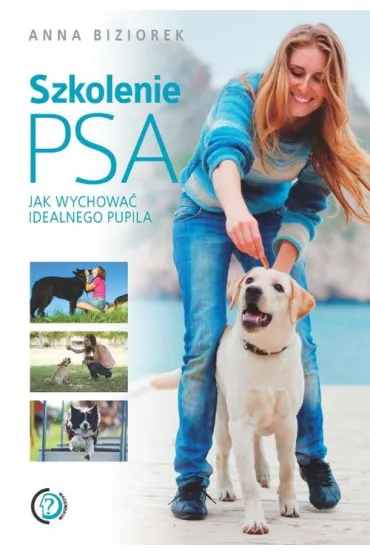 Szkolenie psa. Jak wychowa� idealnego pupila - Anna Biziorek
