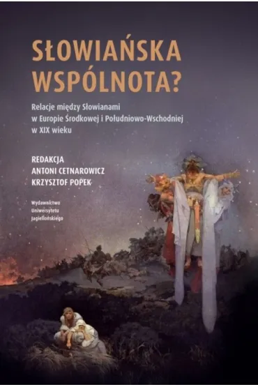 S�owia�ska wsp�lnota? Relacje mi�dzy S�owianami w Europie �rodkowej i Po�udniowo-Wschodniej w XIX w.