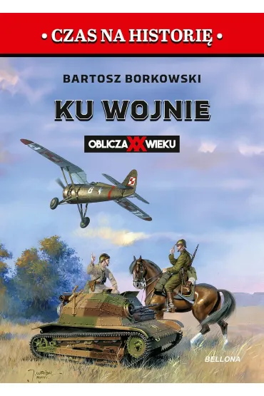 Ku wojnie. Oblicza XX Wieku - Bartosz  Borkowski