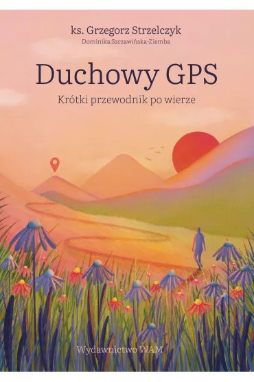 Duchowy GPS. Kr�tki przewodnik po wierze - Grzegorz Strzelczyk, Dominika  Szczawi�ska-Ziemba