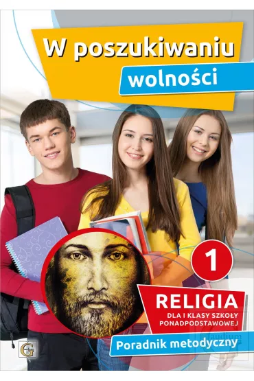W poszukiwaniu wolno�ci 1. Religia dla pierwszej klasy szko�y ponadpodstawowej. Poradnik metodyczny