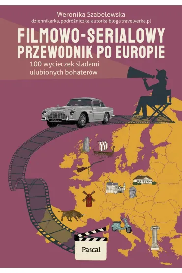 Filmowo-serialowy przewodnik po Europie. 100 wycieczek �ladami ulubionych bohater�w - Weronika  Szabelewska