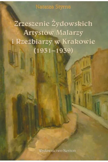 Zrzeszenie �ydowskich Artyst�w Malarzy i Rze�biarzy w Krakowie 1931-1939 - Natasza Styrna